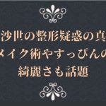 早川沙世の整形疑惑の真相!メイク術やすっぴんの綺麗さも話題