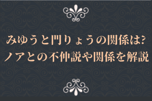 みゆうと門りょうの関係は?ノアとの不仲説や関係を解説