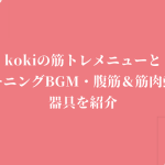 kokiの筋トレメニューとトレーニングBGM・腹筋&筋肉動画や器具を紹介