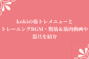 kokiの筋トレメニューとトレーニングBGM・腹筋＆筋肉動画や器具を紹介