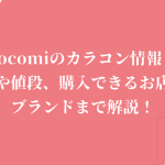 cocomiのカラコン情報!色や値段、購入できるお店やブランドまで解説!